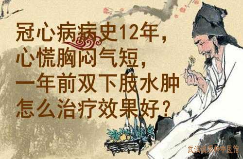 冠心病病史12年，心慌胸闷气短，一年前双下肢水肿怎么治疗效果好？