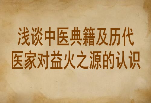 浅谈中医典籍及历代医家对益火之源的认识