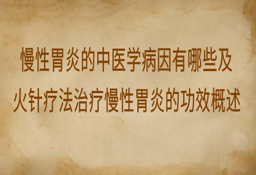 慢性胃炎的中医学病因有哪些及火针疗法治疗慢性胃炎的功效概述